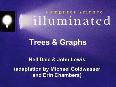 Trees & Graphs Nell Dale & John Lewis (adaptation by Michael Goldwasser and Erin Chambers)