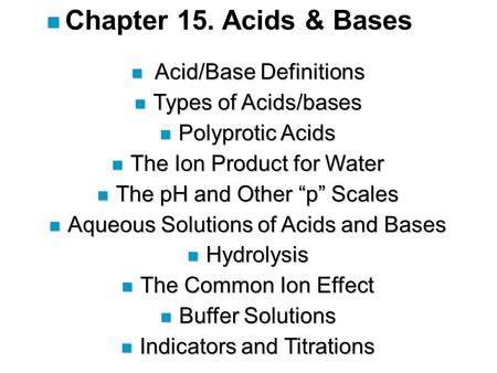 N Acid/Base Definitions n Types of Acids/bases n Polyprotic Acids n The Ion Product for Water n The pH and Other “p” Scales n Aqueous Solutions of Acids.