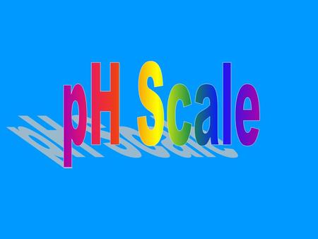 pH scale Logarithmic scale expressing the H + concentration, [H + ]. If the pH changes by a factor of 1, the [H + ] changes by a factor of 10. pH =