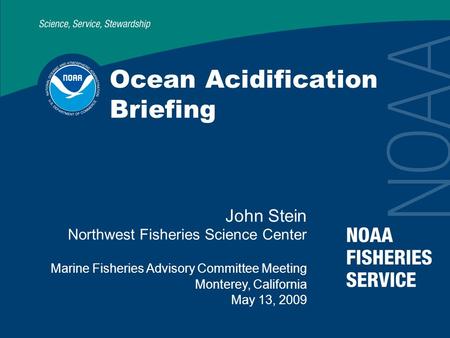 Ocean Acidification Briefing John Stein Northwest Fisheries Science Center Marine Fisheries Advisory Committee Meeting Monterey, California May 13, 2009.