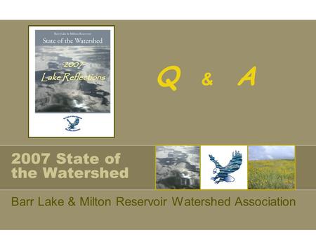 2007 State of the Watershed Barr Lake & Milton Reservoir Watershed Association Q & A.