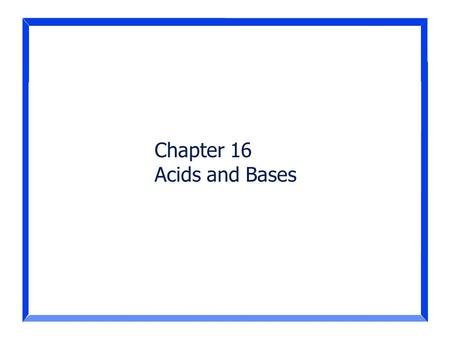 Chapter 16 Acids and Bases.