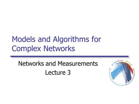 Models and Algorithms for Complex Networks Networks and Measurements Lecture 3.