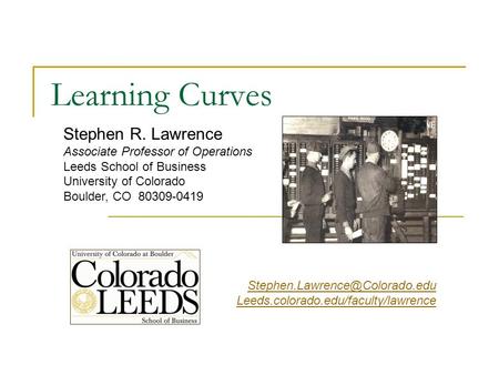 Stephen R. Lawrence Associate Professor of Operations Leeds School of Business University of Colorado Boulder, CO 80309-0419