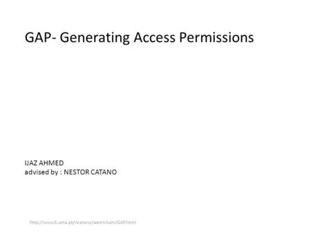 GAP- Generating Access Permissions IJAZ AHMED advised by : NESTOR CATANO