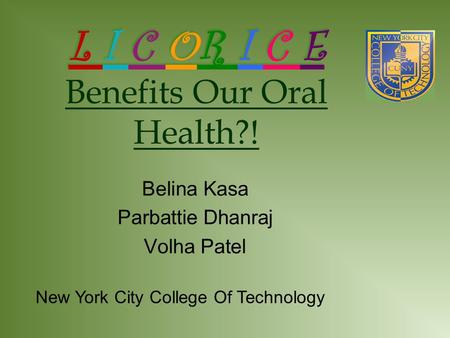 L I C OR I C E L I C OR I C E Benefits Our Oral Health?! Belina Kasa Parbattie Dhanraj Volha Patel New York City College Of Technology.