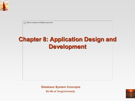 Database System Concepts Bin Mu at Tongji University Chapter 8: Application Design and Development.