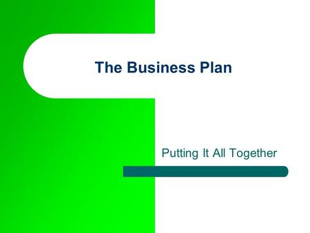 The Business Plan Putting It All Together. Tip The Business Plan 1 The Outline Executive Summary Organization Review Internal Systems, Processes & Procedures.