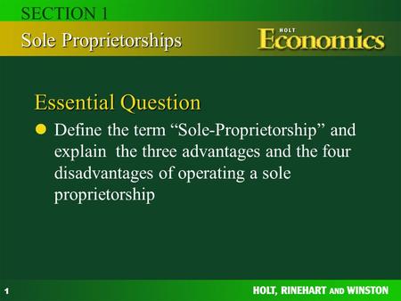 1 Essential Question Define the term “Sole-Proprietorship” and explain the three advantages and the four disadvantages of operating a sole proprietorship.