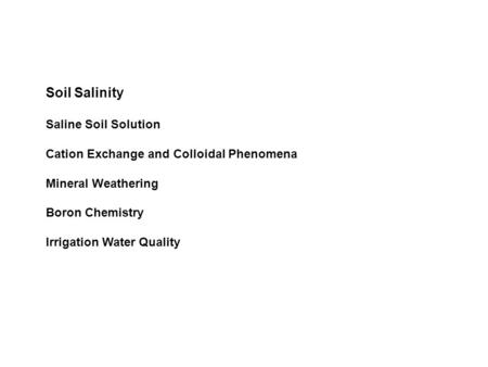 Soil Salinity Saline Soil Solution Cation Exchange and Colloidal Phenomena Mineral Weathering Boron Chemistry Irrigation Water Quality.