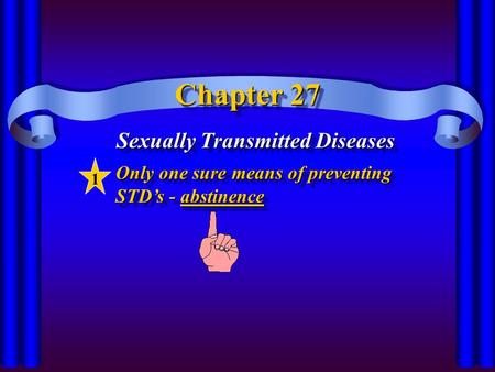 Chapter 27 Sexually Transmitted Diseases Only one sure means of preventing STD’s - abstinence Only one sure means of preventing STD’s - abstinence 1.