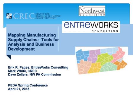 Mapping Manufacturing Supply Chains: Tools for Analysis and Business Development Erik R. Pages, EntreWorks Consulting Mark White, CREC Dave Zellers, NW.