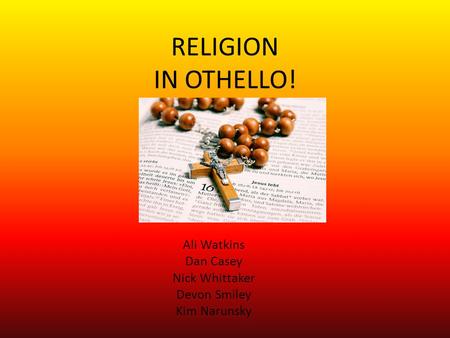 RELIGION IN OTHELLO! Ali Watkins Dan Casey Nick Whittaker Devon Smiley Kim Narunsky.
