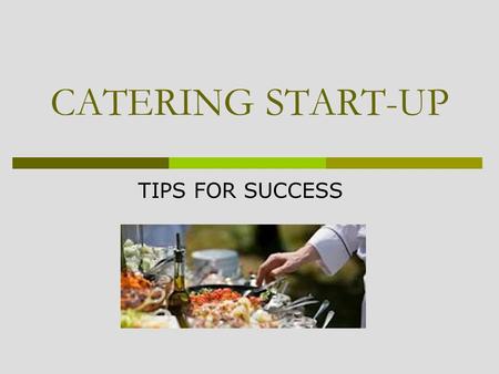 CATERING START-UP TIPS FOR SUCCESS. ESSENTIAL RESOURCES  WHAT ARE SOME NON-NEGOTIABLES TO START YOUR BUSINESS?  LIST 3.