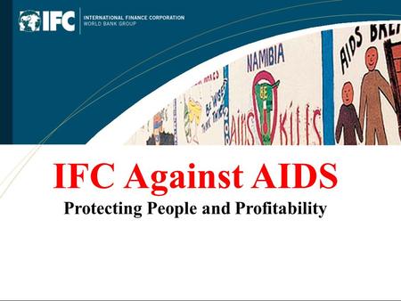 IFC Against AIDS Protecting People and Profitability.