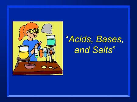 “Acids, Bases, and Salts”. Acids-Bases n OBJECTIVES: –Define the properties of acids and bases.