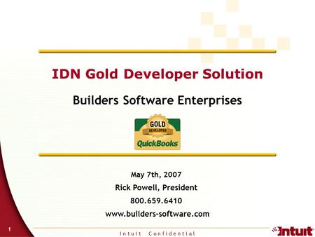 I n t u i t C o n f i d e n t i a l 1 IDN Gold Developer Solution Builders Software Enterprises May 7th, 2007 Rick Powell, President 800.659.6410 www.builders-software.com.