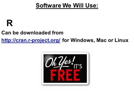 R Software We Will Use: Can be downloaded from