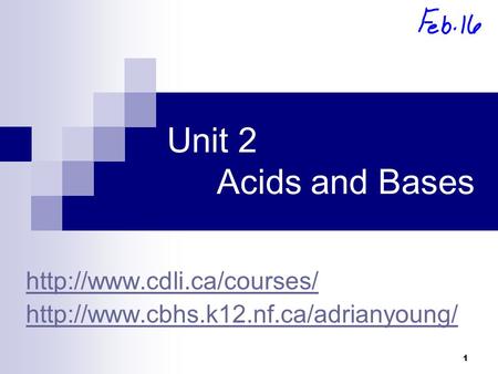 Http://www.cdli.ca/courses/ http://www.cbhs.k12.nf.ca/adrianyoung/ Unit 2 	Acids and Bases http://www.cdli.ca/courses/ http://www.cbhs.k12.nf.ca/adrianyoung/