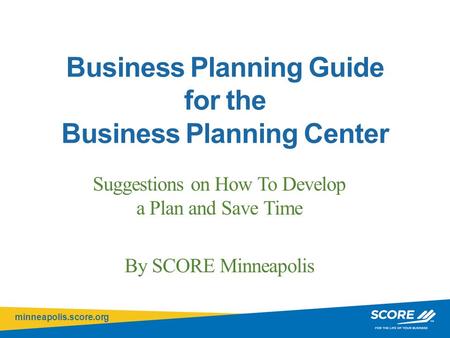 Minneapolis.score.org Click to edit Master title style Business Planning Guide for the Business Planning Center Suggestions on How To Develop a Plan and.