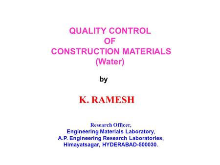 QUALITY CONTROL OF CONSTRUCTION MATERIALS (Water) by K. RAMESH Research Officer, Engineering Materials Laboratory, A.P. Engineering Research Laboratories,