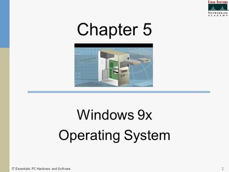 IT Essentials: PC Hardware and Software 1 Chapter 5 Windows 9x Operating System.