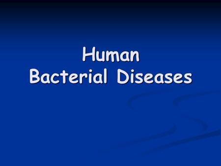 Human Bacterial Diseases. Who do they affect? Bacteria cause half of all human diseases Bacteria cause half of all human diseases Bacteria are carried.