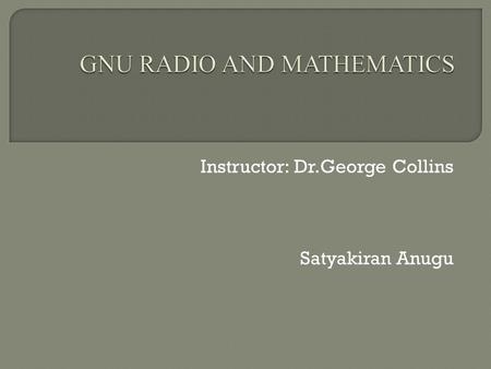 Instructor: Dr.George Collins Satyakiran Anugu. Introduction Why Mathematics in GNU Radio Creating block Pyhthon Mathematical operators in Python Mathematical.