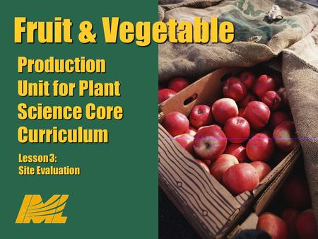 Fruit & Vegetable Production Unit for Plant Science Core Curriculum Lesson 3: Site Evaluation Fruit & Vegetable Production Unit for Plant Science Core.