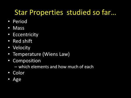 Star Properties studied so far… Period Mass Eccentricity Red shift Velocity Temperature (Wiens Law) Composition – which elements and how much of each Color.