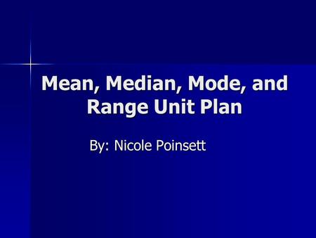 Mean, Median, Mode, and Range Unit Plan By: Nicole Poinsett.