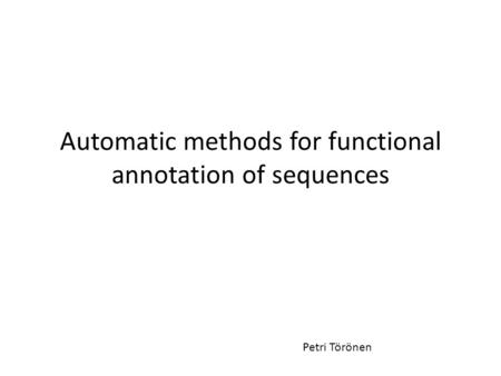 Automatic methods for functional annotation of sequences Petri Törönen.