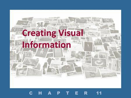 Creating Visual Information C H A P T E R 11. Why Use Graphics? How Do You Plan for Using Graphics in a Document? How Do You Select the Most Appropriate.