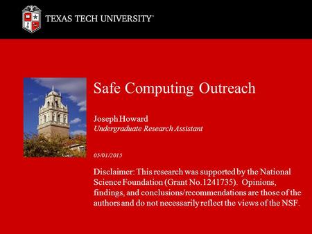 Safe Computing Outreach Joseph Howard Undergraduate Research Assistant 05/01/2015 Disclaimer: This research was supported by the National Science Foundation.