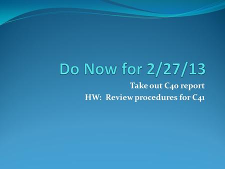 Take out C40 report HW: Review procedures for C41.