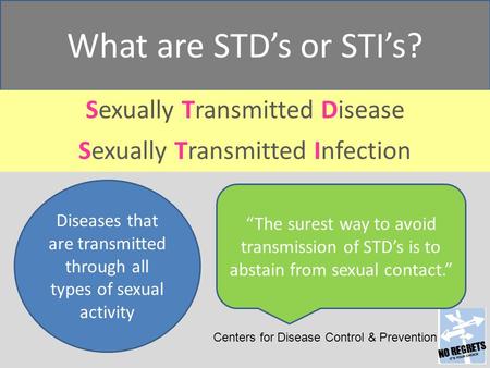 What are STD’s or STI’s? Sexually Transmitted Disease Sexually Transmitted Infection Diseases that are transmitted through all types of sexual activity.