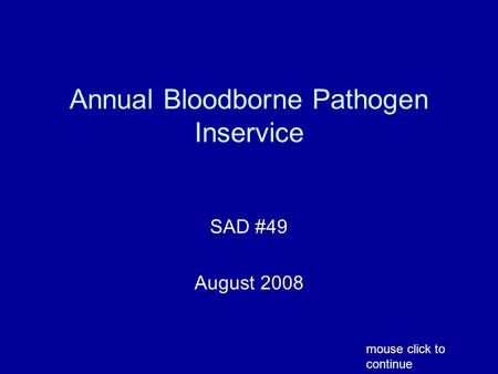 Annual Bloodborne Pathogen Inservice SAD #49 August 2008 mouse click to continue.
