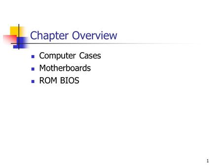 1 Chapter Overview Computer Cases Motherboards ROM BIOS.