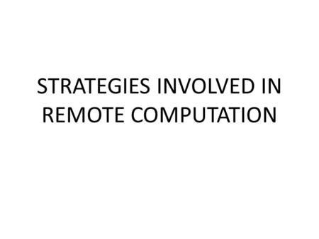 STRATEGIES INVOLVED IN REMOTE COMPUTATION