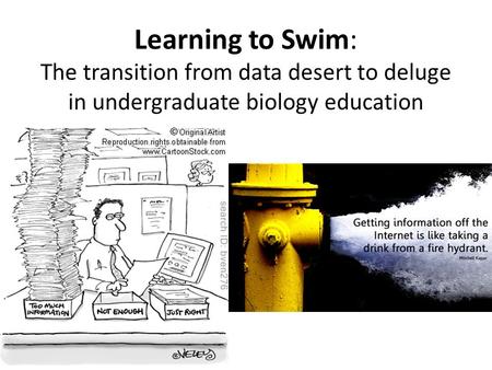 Learning to Swim: The transition from data desert to deluge in undergraduate biology education.