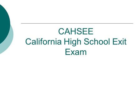CAHSEE California High School Exit Exam. OVERVIEW Purpose of the CAHSEE Purpose of the CAHSEE Background Background Contents of the CAHSEE Contents of.