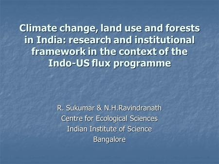 Climate change, land use and forests in India: research and institutional framework in the context of the Indo-US flux programme R. Sukumar & N.H.Ravindranath.
