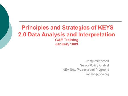 Principles and Strategies of KEYS 2.0 Data Analysis and Interpretation GAE Training January 1009 Jacques Nacson Senior Policy Analyst NEA New Products.