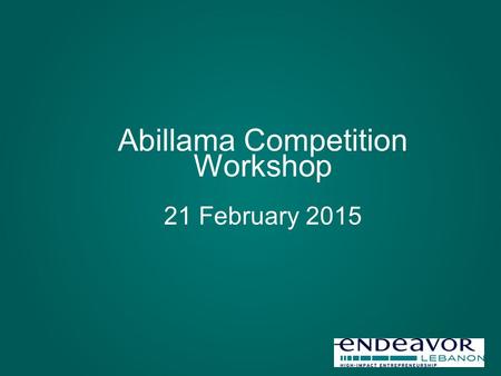 Abillama Competition Workshop 21 February 2015. What to expect from a business plan competition Unique opportunity to validate your idea, and if you are.
