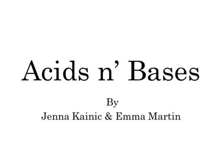 Acids n’ Bases By Jenna Kainic & Emma Martin. Types of Reactions Neutralization : Acid + base  salt + water ex. HCl + NaOH  NaCl + H 2 O Gas-Forming.