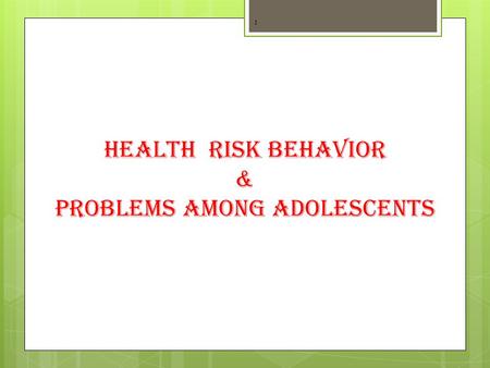 HEALTH RISK BEHAVIOR & PROBLEMS AMONG ADOLESCENTS