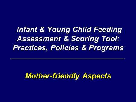Infant & Young Child Feeding Assessment & Scoring Tool: Practices, Policies & Programs Mother-friendly Aspects.