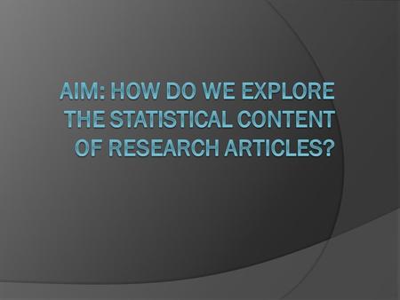Why explore research articles?  Understanding how and why statistics are used will only become apparent if you become familiar with current research.
