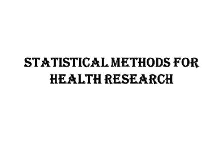 Statistical Methods For Health Research. History Blaise Pascl: tossing ……probability William Gossett: standard error of mean “ how large the sample should.