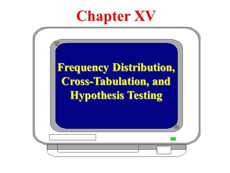 Chapter XV Frequency Distribution, Cross-Tabulation, and Hypothesis Testing Chapter XV.